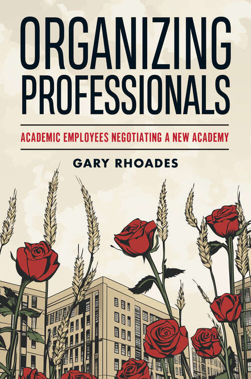 Book cover of Organizing Professionals: Academic Employees Negotiating a New Academy