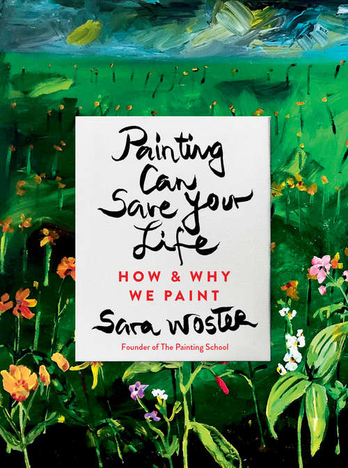 Book cover of Painting Can Save Your Life: How and Why We Paint