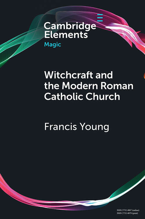 Witchcraft and the Modern Roman Catholic Church (Elements in Magic)