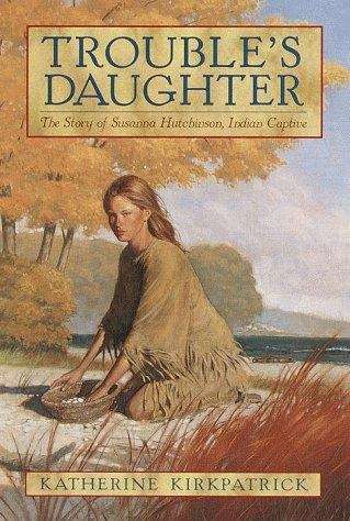 Book cover of Trouble's Daughter: The Story Of Susanna Hutchinson, Indian Captive