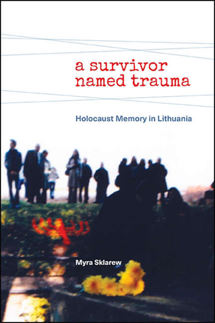 Book cover of A Survivor Named Trauma: Holocaust Memory in Lithuania