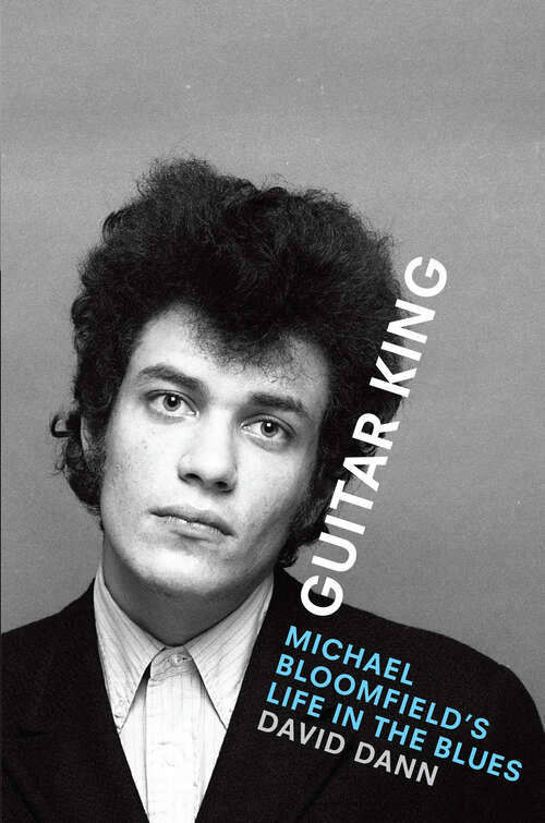 Guitar King: Michael Bloomfield's Life in the Blues
