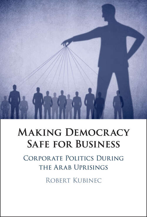 Book cover of Making Democracy Safe for Business: Corporate Politics During the Arab Uprisings