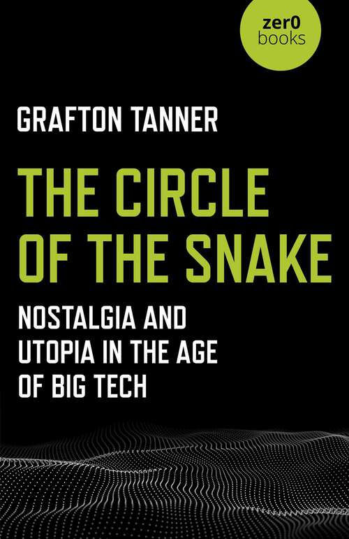 Book cover of The Circle of the Snake: Nostalgia and Utopia in the Age of Big Tech