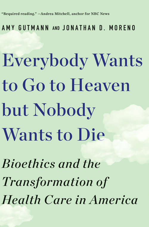 Everybody Wants to Go to Heaven but Nobody Wants to Die: Bioethics And The Transformation Of Health Care In America