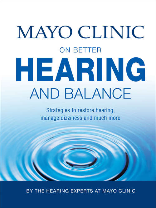 Book cover of Mayo Clinic on Better Hearing and Balance: Strategies to Restore Hearing, Manage Dizziness and Much More