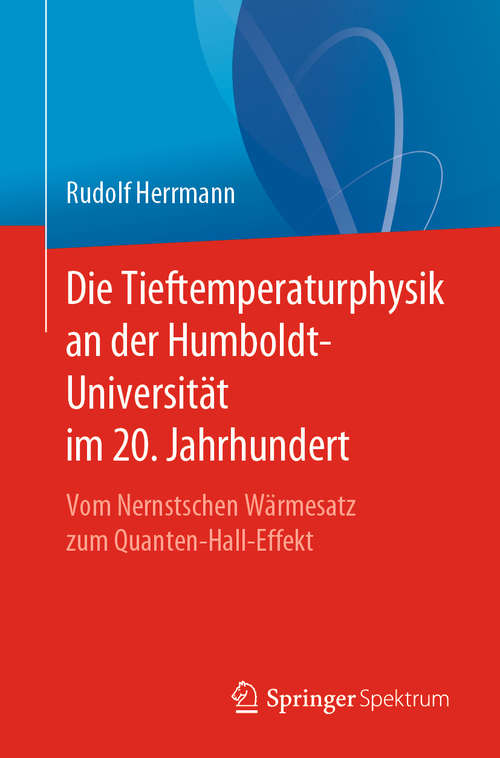 Book cover of Die Tieftemperaturphysik an der Humboldt-Universität im 20. Jahrhundert: Vom Nernstschen Wärmesatz zum Quanten-Hall-Effekt (1. Aufl. 2019)