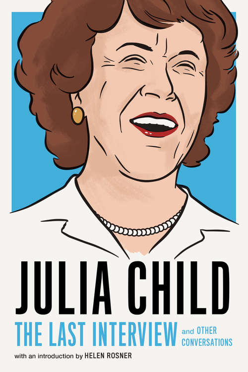 Julia Child: and Other Conversations (The Last Interview Series)