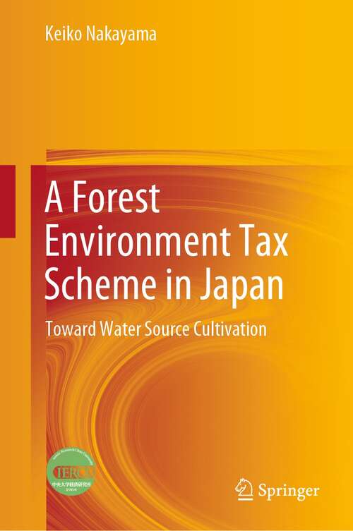 Book cover of A Forest Environment Tax Scheme in Japan: Toward Water Source Cultivation (1st ed. 2022)