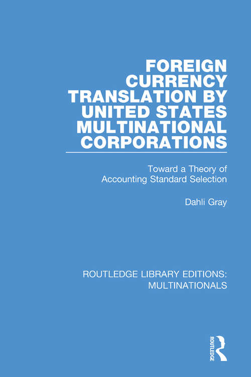 Foreign Currency Translation by United States Multinational Corporations: Toward a Theory of Accounting Standard Selection (Routledge Library Editions: Multinationals)