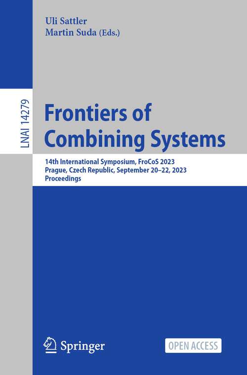 Book cover of Frontiers of Combining Systems: 14th International Symposium, FroCoS 2023, Prague, Czech Republic, September 20–22, 2023, Proceedings (1st ed. 2023) (Lecture Notes in Computer Science #14279)