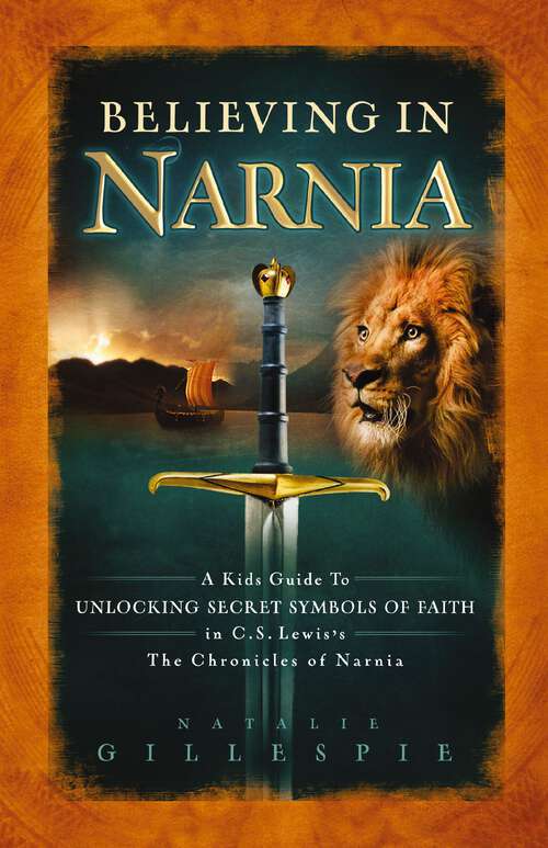 Book cover of Believing in Narnia: A Kid's Guide to Unlocking the Secret Symbols of Faith in C.S. Lewis' The Chronicles of Narnia (Limited Edition)