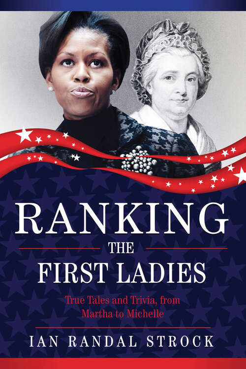 Ranking the First Ladies: True Tales and Trivia, from Martha Washington to Michelle Obama