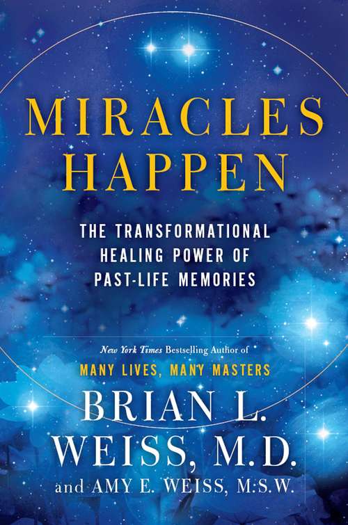 Miracles Happen:The Transformational Healing Power of Past-Life Memories