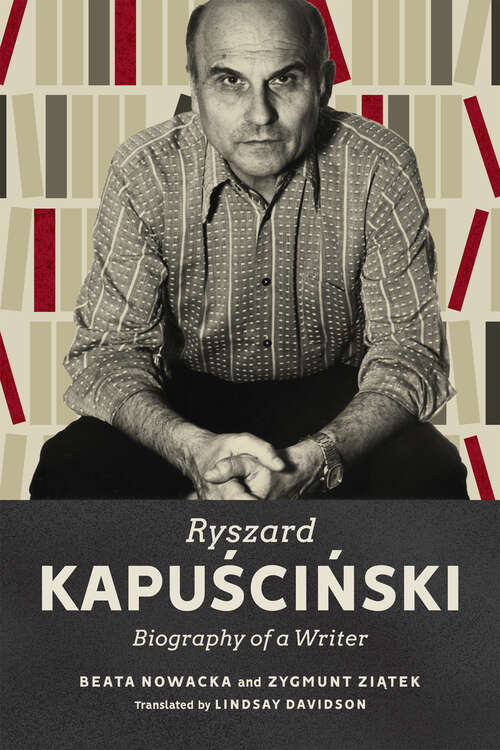 Ryszard Kapuściński: Biography of a Writer