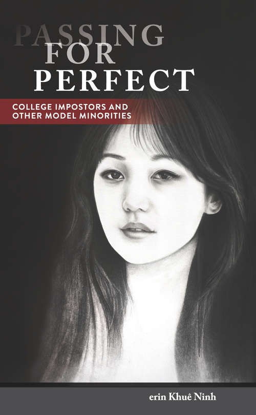 Passing for Perfect: College Impostors and Other Model Minorities (Asian American History & Cultu)