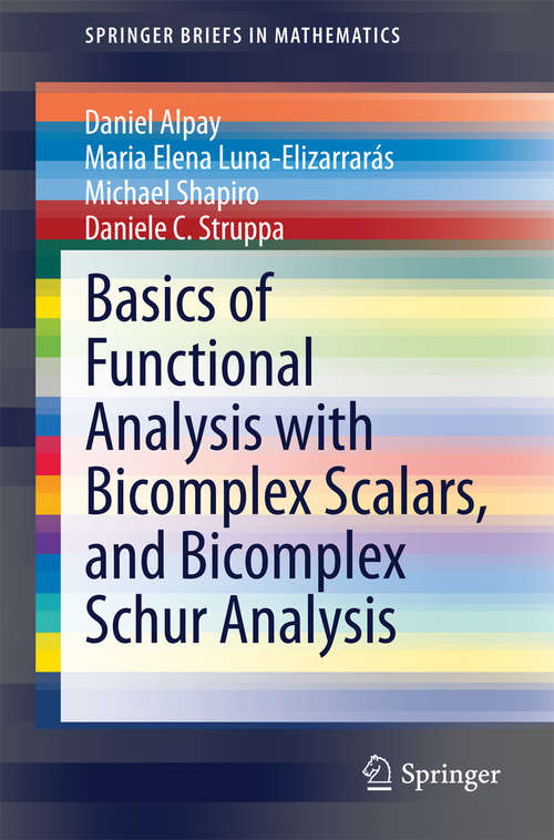 Basics of Functional Analysis with Bicomplex Scalars, and Bicomplex Schur Analysis (SpringerBriefs in Mathematics)