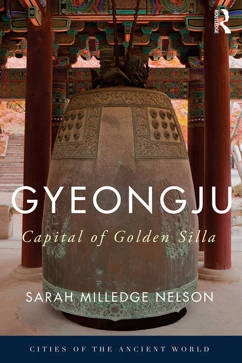 Gyeongju: The Capital of Golden Silla (Cities of the Ancient World)