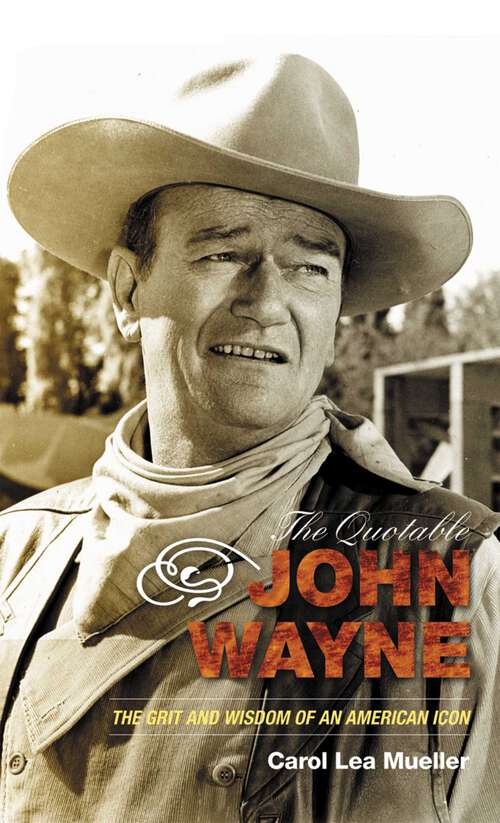 Book cover of The Quotable John Wayne: The Grit and Wisdom of an American Icon