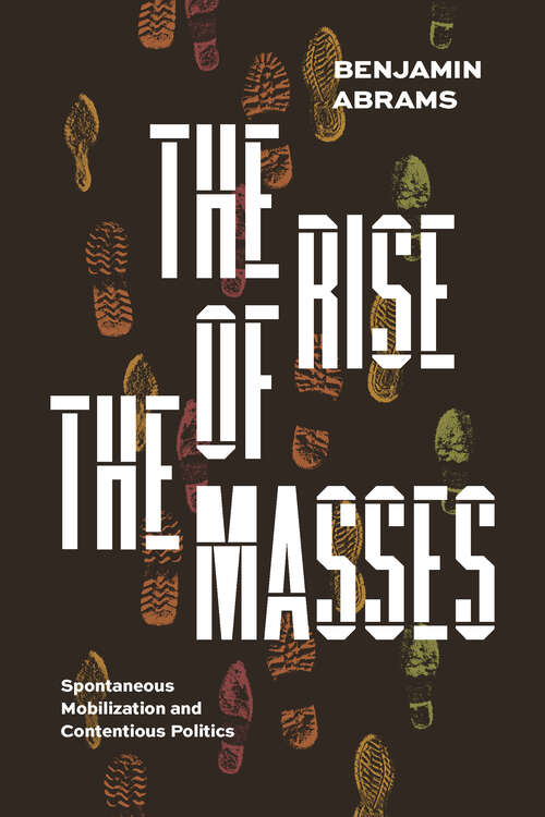 Book cover of The Rise of the Masses: Spontaneous Mobilization and Contentious Politics