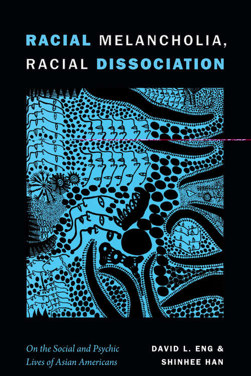 Racial Melancholia, Racial Dissociation: On the Social and Psychic Lives of Asian Americans