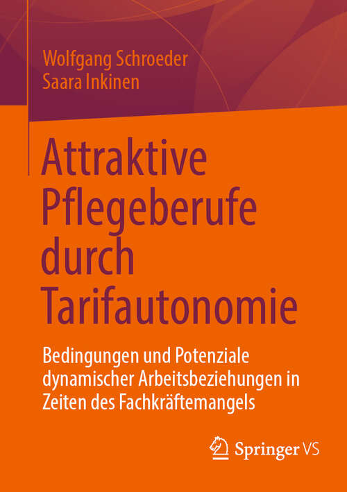 Book cover of Attraktive Pflegeberufe durch Tarifautonomie: Bedingungen und Potenziale dynamischer Arbeitsbeziehungen in Zeiten des Fachkräftemangels
