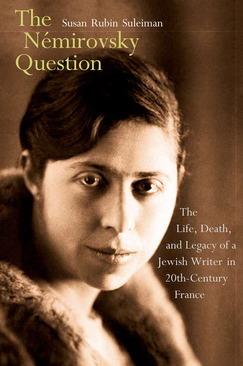 Book cover of The Némirovsky Question: The Life, Death, and Legacy of a Jewish Writer in Twentieth-Century France