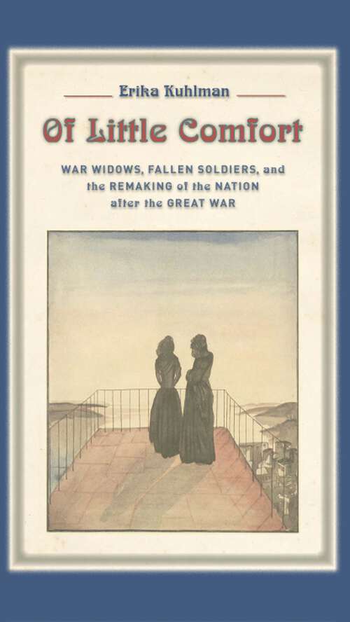 Book cover of Of Little Comfort: War Widows, Fallen Soldiers, and the Remaking of the Nation after the Great War