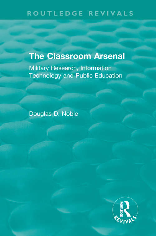 Book cover of The Classroom Arsenal: Military Research, Information Technology and Public Education (Routledge Revivals)