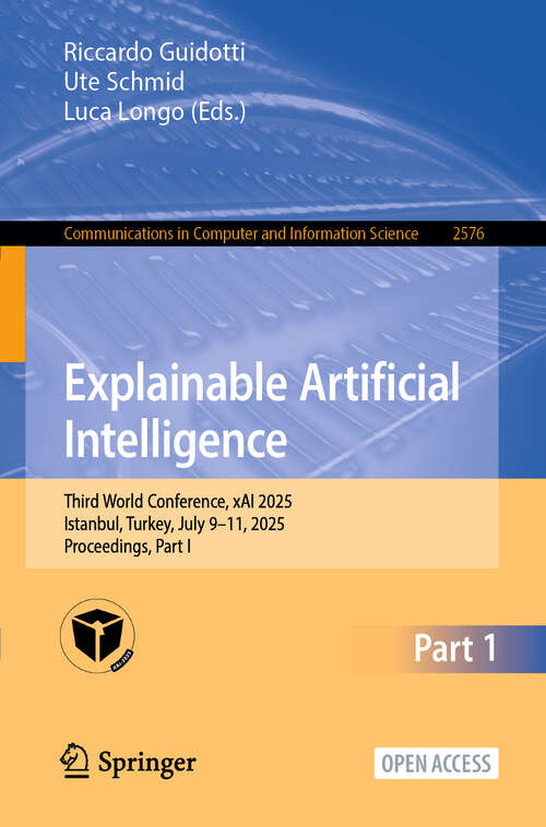 Book cover of Explainable Artificial Intelligence: Third World Conference, xAI 2025, Istanbul, Turkey, July 9–11, 2025, Proceedings, Part I (Communications in Computer and Information Science #2576)