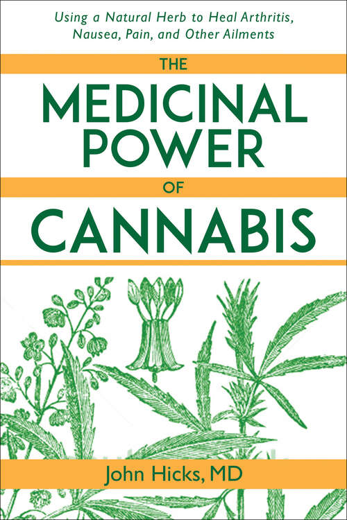 Medicinal Power of Cannabis: Using a Natural Herb to Heal Arthritis, Nausea, Pain, and Other Ailments