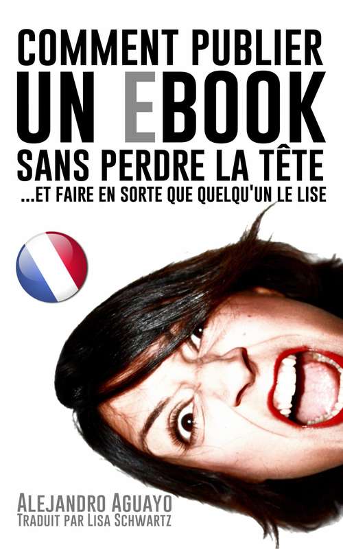 Book cover of Comment Publier Un E-Book Sans Perdre La Tête (Et Faire En Sorte Que Quelqu'un Le Lise)