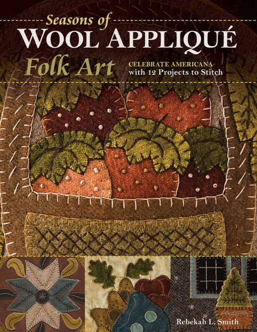 Book cover of Seasons of Wool Appliqué Folk Art: Celebrate Americana with 12 Projects to Stitch