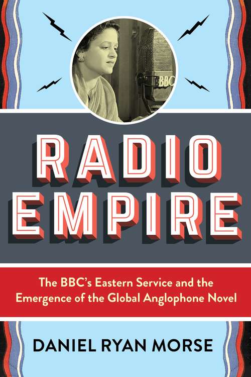 Book cover of Radio Empire: The BBC’s Eastern Service and the Emergence of the Global Anglophone Novel (Modernist Latitudes)