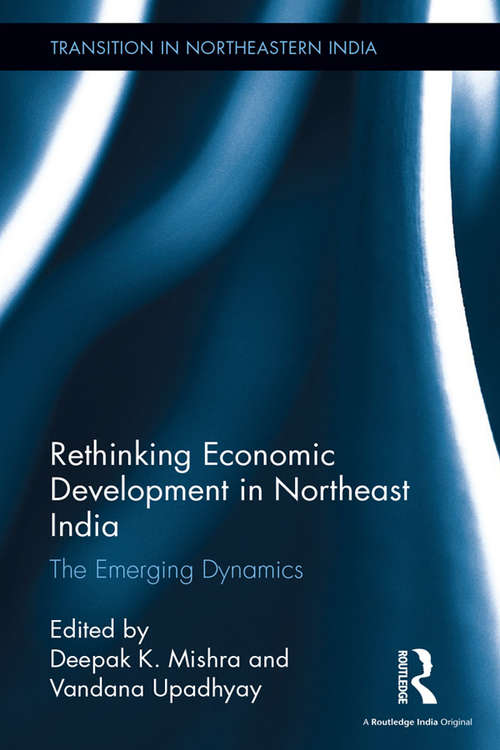 Rethinking Economic Development in Northeast India: The Emerging Dynamics (Transition in Northeastern India)