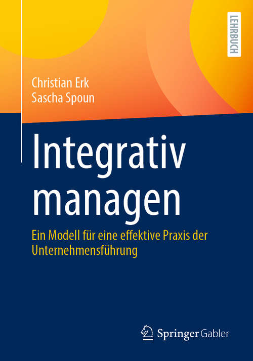Book cover of Integrativ managen: Ein Modell für eine effektive Praxis der Unternehmensführung (1. Aufl. 2020)