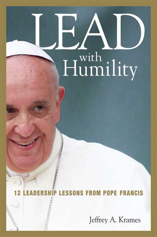 Book cover of Lead With Humility: 12 Leadership Lessons from Pope Francis