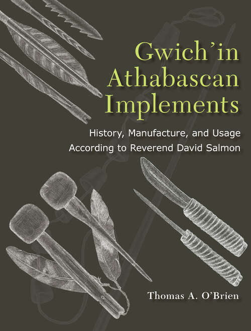 Book cover of Gwich'in Athabascan Implements: History, Manufacture, and Usage According to Reverend David Salmon