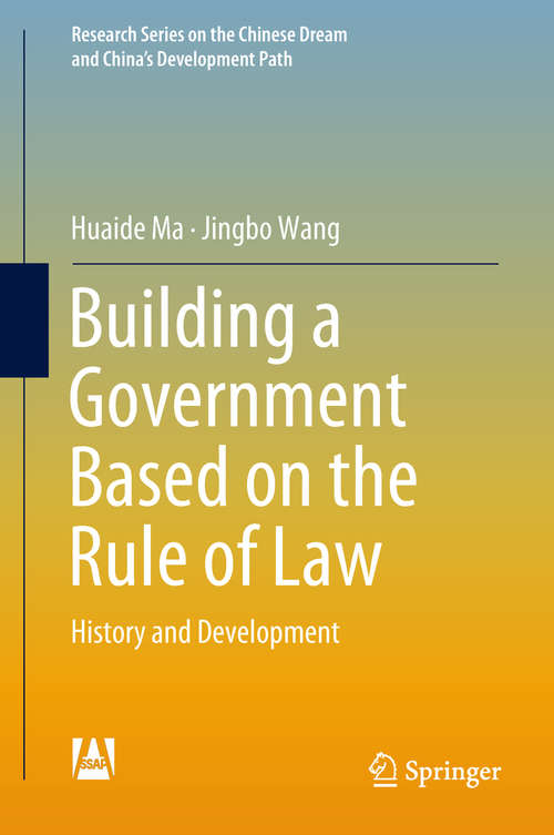 Building a Government Based on the Rule of Law: History and Development (Research Series on the Chinese Dream and China’s Development Path)