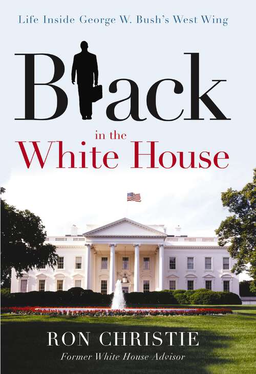 Book cover of Black in the White House: Life Inside George W. Bush's West Wing