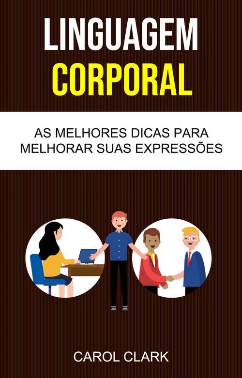 Book cover of Linguagem Corporal: As Melhores Dicas Para Melhorar Sua Linguagem Corporal ( Body Language )
