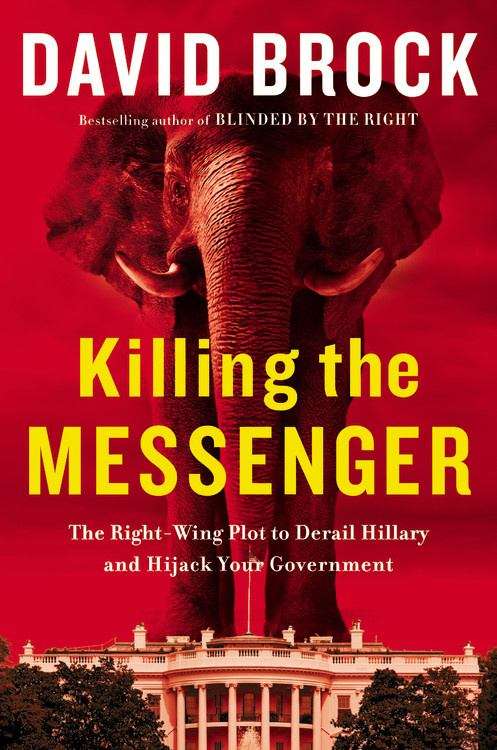Book cover of Killing the Messenger: The Right-Wing Plot to Derail Hillary and Hijack Your Government