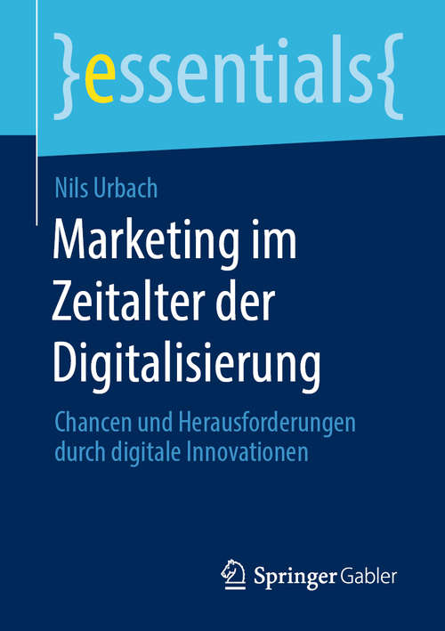 Book cover of Marketing im Zeitalter der Digitalisierung: Chancen und Herausforderungen durch digitale Innovationen (1. Aufl. 2020) (essentials)