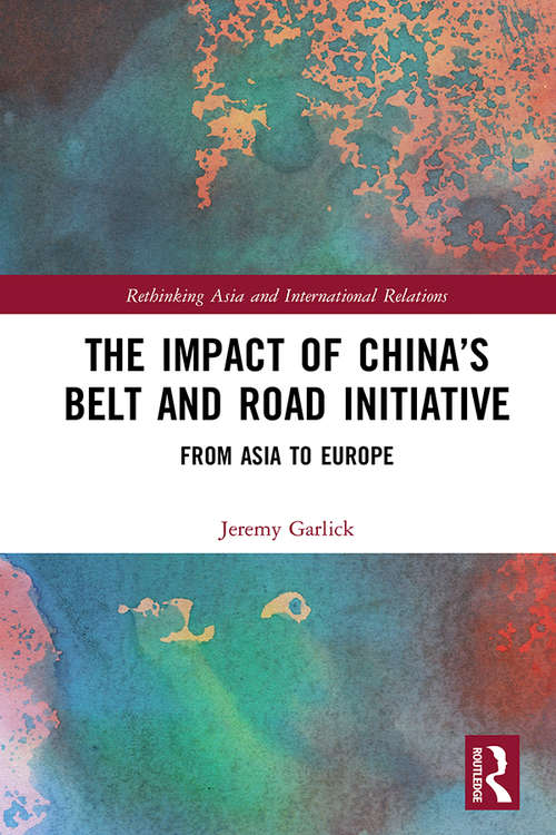 Book cover of The Impact of China’s Belt and Road Initiative: From Asia to Europe (Rethinking Asia and International Relations)