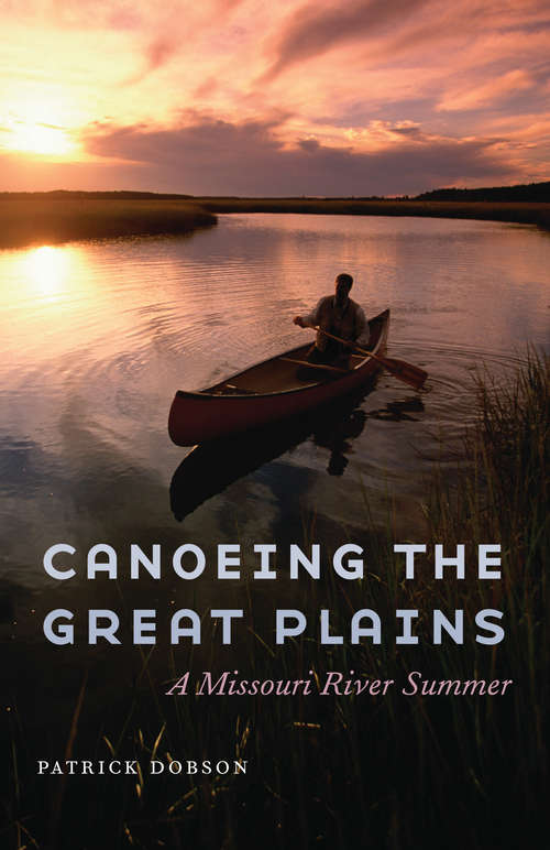 Book cover of Canoeing the Great Plains: A Missouri River Summer