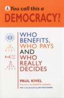 Book cover of You Call This a Democracy?: Who Benefits, Who Pays, Who Really Decides?