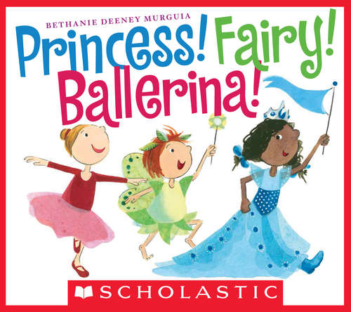 Book cover of Princess! Fairy! Ballerina! (Arthur A Levine Picture Bks.)
