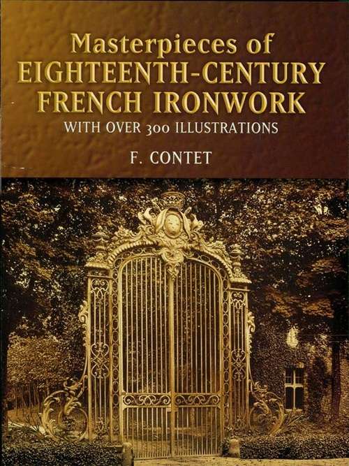 Book cover of Masterpieces of  Eighteenth-Century French Ironwork: With Over 300 Illustrations