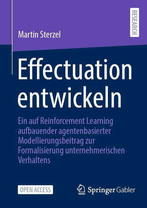 Book cover of Effectuation entwickeln: Ein auf Reinforcement Learning aufbauender agentenbasierter Modellierungsbeitrag zur Formalisierung unternehmerischen Verhaltens (1. Aufl. 2023)