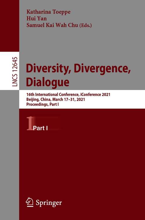 Diversity, Divergence, Dialogue: 16th International Conference, iConference 2021, Beijing, China, March 17–31, 2021, Proceedings, Part I (Lecture Notes in Computer Science #12645)